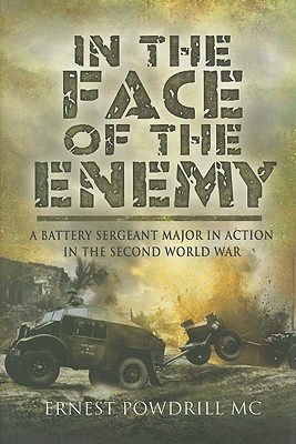 In the Face of the Enemy: A Battery Sergeant Major in Action in the Second World War