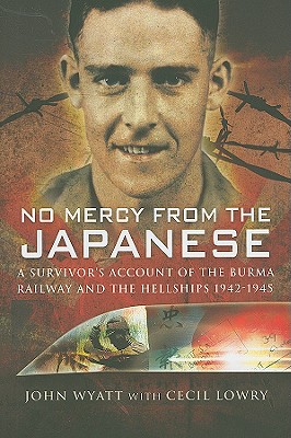 No Mercy from the Japanese: A Survivors Account of the Burma Railway and the Hellships 1942-1945