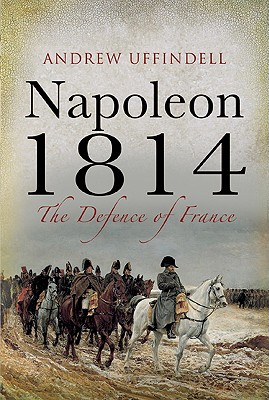 Image for Napoleon 1814: The Defence of France. Napoleon 1814: The Defence of France.