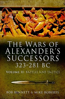 The Wars of Alexander's Successors 323 281 BC. Volume 2: Battles and Tactics