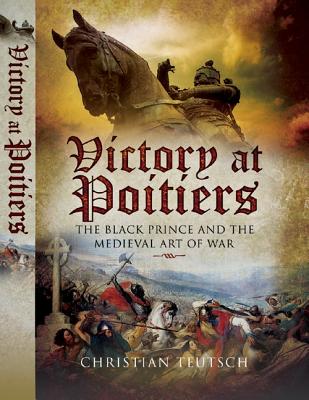 Victory at Poitiers: The Black Prince and the Medieval Art of War (Campaign Chronicles)