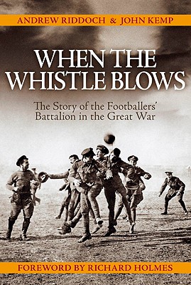 When the Whistle Blows: The Story of the Footballers' Battalion in the Great War