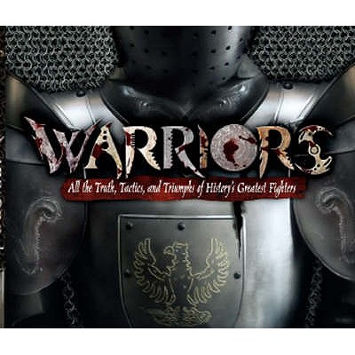 Warriors: All the Truth, Tactics and Triumphs of Historys Greatest Fighters