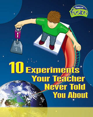 10 Experiments Your Teacher Never Told You About (Fusion: Physical Processes and Materials) (Fusion: Physical Processes and Materials)