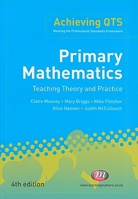 Primary Mathematics: Teaching Theory and Practice (Achieving QTS Series) Mooney, Claire; Briggs, Mary; Fletcher, Mike; Hansen, Alice and McCullouch, Judith