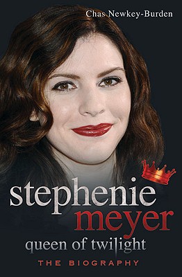 Stephenie Meyer Queen of Twilight: The Biography Newkey-Burden, Chas
