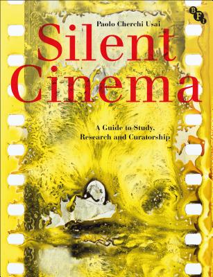 Image for Silent Cinema: A Guide to Study, Research and Curatorship Silent Cinema: A Guide to Study, Research and Curatorship