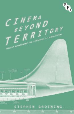 Cinema Beyond Territory: Inflight Entertainment in Global Context (Cultural Histories of Cinema)