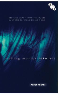 Making Movies into Art: Picture Craft from the Magic Lantern to Early Hollywood (Cultural Histories of Cinema)
