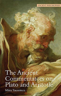 The Ancient Commentators on Plato and Aristotle (Ancient Philosophies)