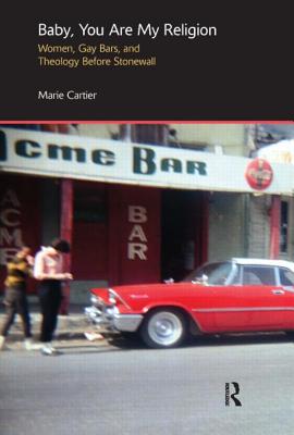 Baby, You are My Religion: Women, Gay Bars, and Theology Before Stonewall (Gender, Theology and Spirituality)