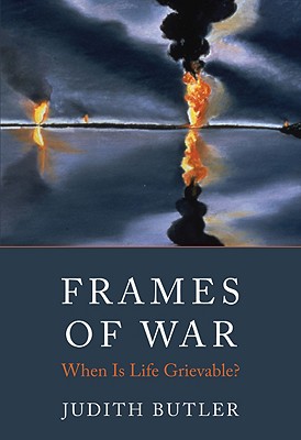 Frames of War: When Is Life Grievable