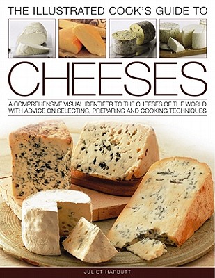 Cook's Illustrated Guide to Cheeses: A Comprehensive Visual Identifier to the Cheeses of the World with Advice on Selecting, Preparing and Cooking . to Cook with Them, Shown in 280 Photographs [Paperback] Kate Whiteman and Juliet Harbutt