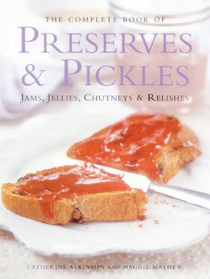 Image for The Complete Book of Preserves and Pickles : Jams, Jellies, chutneys & Relishes