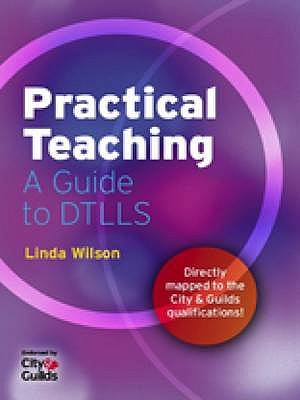 Practical Teaching: A Guide to PTLLS and DTLLS