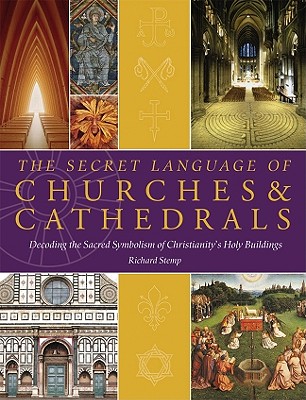 The Secret Language of Churches & Cathedrals: Decoding the Sacred Symbolism of Christianity's Holy Buildings