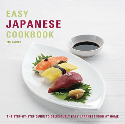 Easy Japanese Cookbook: The Step-by-step Guide to Deliciously Easy Japanese Food at Home Emi, Kazuko