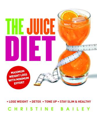 The Juice Diet: * Lose Weight * Detox * Tone Up * Stay Slim & Healthy