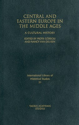 Central and Eastern Europe in the Middle Ages: A Cultural History (International Library of Historical Studies)
