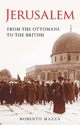 Jerusalem: From the Ottomans to the British (Library of Middle East History)