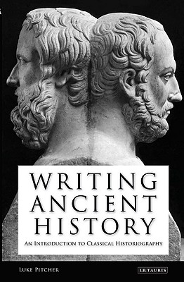 Writing Ancient History: An Introduction to Classical Historiography (Library of Classical Studies)