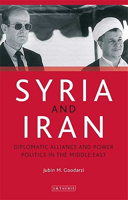 Syria and Iran: Diplomatic Alliance and Power Politics in the Middle East (Library of Modern Middle East Studies)