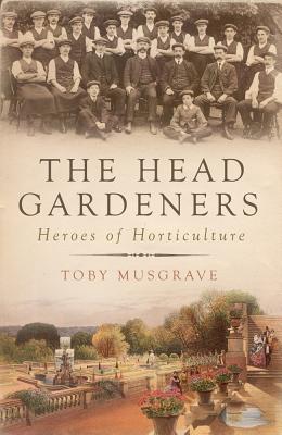 THE HEAD GARDENERS FORGOTTEN HEROES OF HORTICULTURE