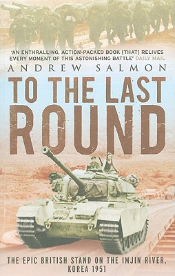 To the Last Round: The Epic British Stand on the Imjin River, Korea 1951