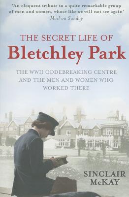 Image for The Secret Life of Bletchley Park: The WWII Codebreaking Centre and the Men and Women Who Worked There