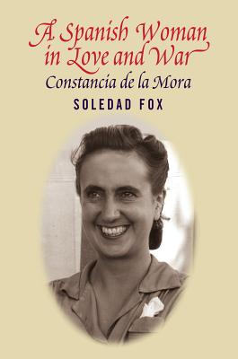 Spanish Woman in Love and War: Constancia del la Mora (LSE Studies in Spanish History)