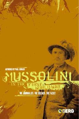Mussolini in the First World War: The Journalist, The Soldier, The Fascist