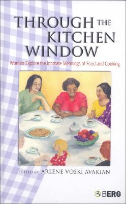 Through the Kitchen Window: Women Explore the Intimate Meanings of Food and Cooking