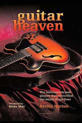 Guitar Heaven: The instruments and players that electrified the music of our lives Marten, Neville
