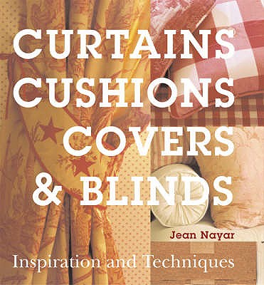 Curtains, Cushions, Covers & Blinds: Inspiration & Techniques [Hardcover] Nayar, Jean
