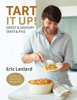 Tart It Up!: Sweet & Savoury Tarts & Pies: Sweet and Savoury Tarts and Pies [Hardcover] Eric Lanlard and Kate Whitaker