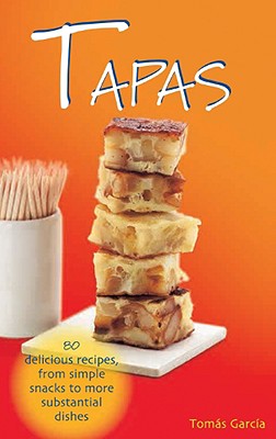 Tapas: 80 Delicious Recipes, from Simple Snacks to More Substantial Dishes