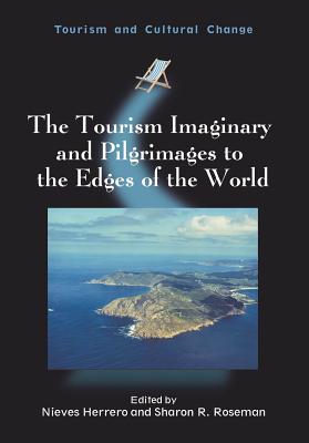 The Tourism Imaginary and Pilgrimages to the Edges of the World (Tourism and Cultural Change, 44)