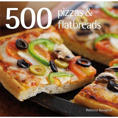 500 Pizzas & Flatbreads: The Only Pizza & Flatbrea