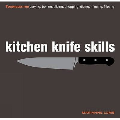 Kitchen Knife Skills: Techniques for Carving, Boning, Slicing, Chopping, Dicing, Mincing, Filleting Lumb, Marianne