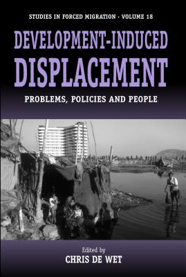 Development-Induced Displacement: Problems, Policies and People (Forced Migration, 18)