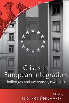 Crises in European Integration: Challenges and Responses, 1945-2005 (New German Historical Perspectives, 2)