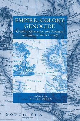 Empire, Colony, Genocide: Conquest, Occupation, and Subaltern Resistance in World History (War and Genocide, 12)