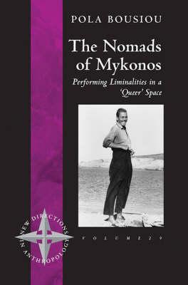 The Nomads of Mykonos: Performing Liminalities in a 'Queer' Space (New Directions in Anthropology, 29)