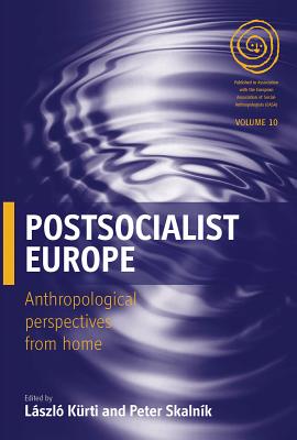 Postsocialist Europe: Anthropological Perspectives from Home (EASA Series, 10)