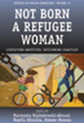 Not Born a Refugee Woman: Contesting Identities, Rethinking Practices (Forced Migration, 24)
