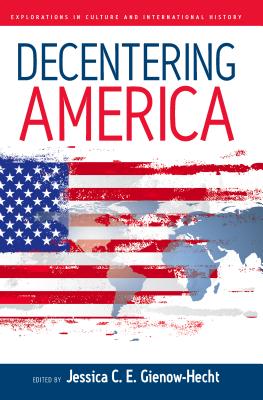 Decentering America (Explorations in Culture and International History, 4)