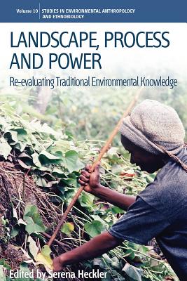 Landscape, Process and Power: Re-evaluating Traditional Environmental Knowledge (Environmental Anthropology and Ethnobiology, 10)
