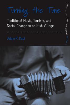 Turning the Tune: Traditional Music, Tourism, and Social Change in an Irish Village (Dance and Performance Studies, 3)
