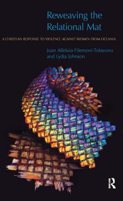 Reweaving the Relational Mat: A Christian Response to Violence Against Women from Oceania (Religion and Violence) [Hardcover] Filemoni-Tofaeono, Joan and Johnson, Lydia