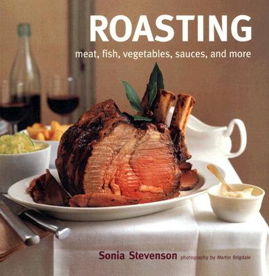 Image for Roasting: Meat, Fish, Vegetables, Sauces, and More